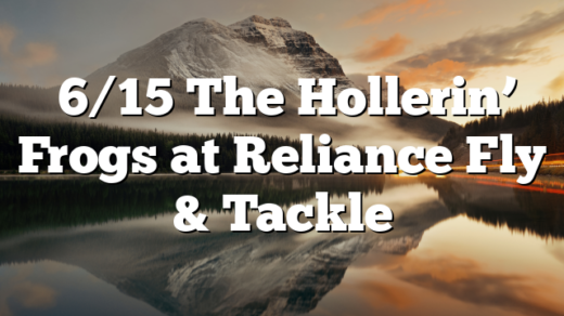  6/15 The Hollerin’ Frogs at Reliance Fly & Tackle